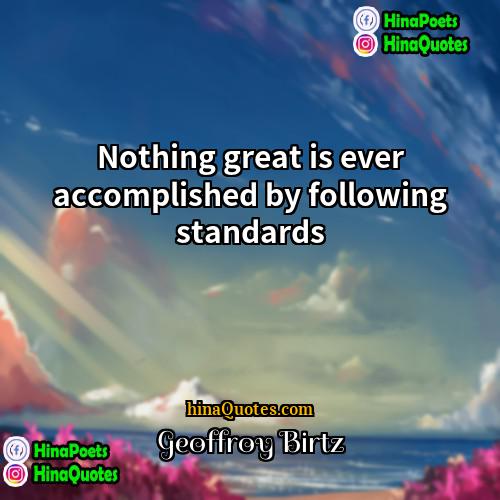 Geoffroy Birtz Quotes | Nothing great is ever accomplished by following